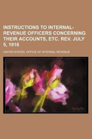 Cover of Instructions to Internal-Revenue Officers Concerning Their Accounts, Etc. REV. July 5, 1916