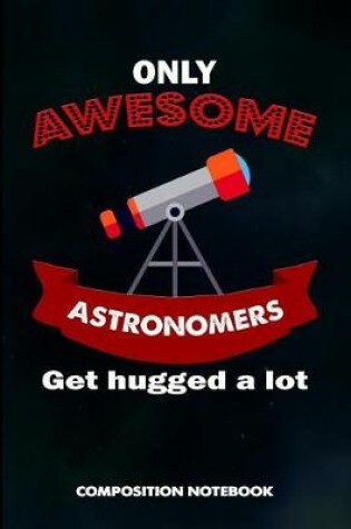 Cover of Only Awesome Astronomers Get Hugged a Lot