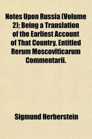 Cover of Notes Upon Russia (Volume 2); Being a Translation of the Earliest Account of That Country, Entitled Rerum Moscoviticarum Commentarii.