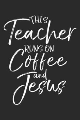 Cover of This Teacher Runs on Coffee and Jesus