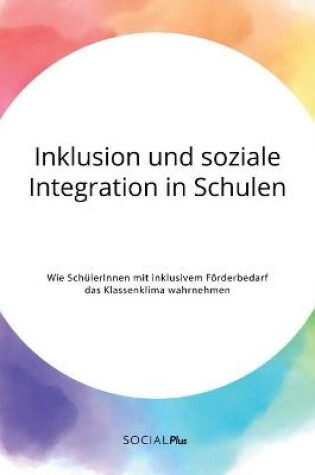 Cover of Inklusion und soziale Integration in Schulen. Wie SchulerInnen mit inklusivem Foerderbedarf das Klassenklima wahrnehmen