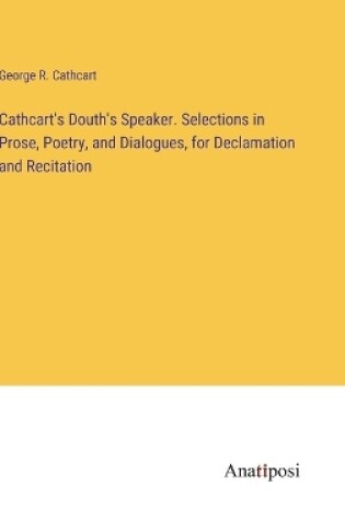 Cover of Cathcart's Douth's Speaker. Selections in Prose, Poetry, and Dialogues, for Declamation and Recitation