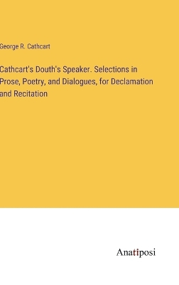 Book cover for Cathcart's Douth's Speaker. Selections in Prose, Poetry, and Dialogues, for Declamation and Recitation