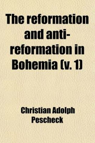 Cover of The Reformation and Anti-Reformation in Bohemia (Volume 1)