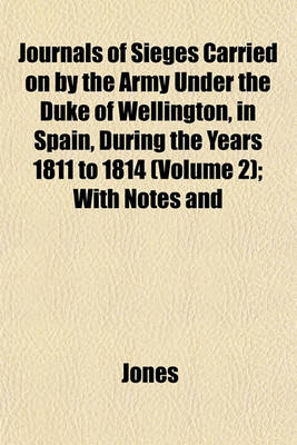 Book cover for Journals of Sieges Carried on by the Army Under the Duke of Wellington, in Spain, During the Years 1811 to 1814 (Volume 2); With Notes and