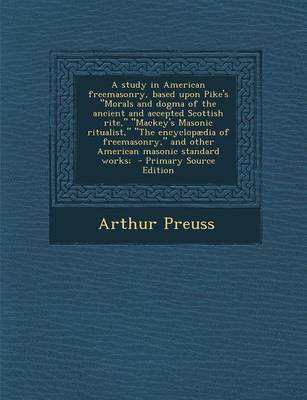 Book cover for A Study in American Freemasonry, Based Upon Pike's "Morals and Dogma of the Ancient and Accepted Scottish Rite," "Mackey's Masonic Ritualist," "The Encyclopaedia of Freemasonry," and Other American Masonic Standard Works; - Primary Source Edition