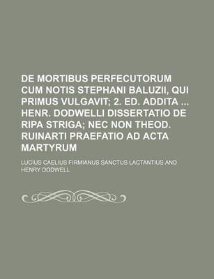 Book cover for de Mortibus Perfecutorum Cum Notis Stephani Baluzii, Qui Primus Vulgavit; 2. Ed. Addita Henr. Dodwelli Dissertatio de Ripa Striga NEC Non Theod. Ruinarti Praefatio Ad ACTA Martyrum