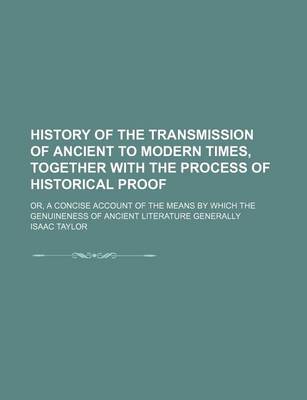 Book cover for History of the Transmission of Ancient to Modern Times, Together with the Process of Historical Proof; Or, a Concise Account of the Means by Which the Genuineness of Ancient Literature Generally