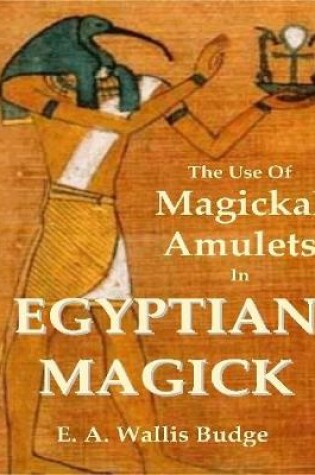 Cover of The Use of Magickal Amulets In Egyptian Magick