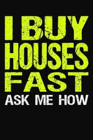 Cover of I Buy Houses Fast Ask Me How