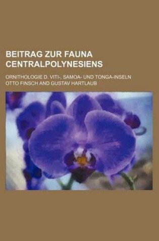 Cover of Beitrag Zur Fauna Centralpolynesiens; Ornithologie D. Viti-, Samoa- Und Tonga-Inseln