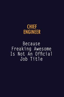 Book cover for Chief Engineer Because Freaking Awesome is not An Official Job Title