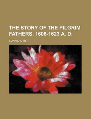 Book cover for The Story of the Pilgrim Fathers, 1606-1623 A. D.