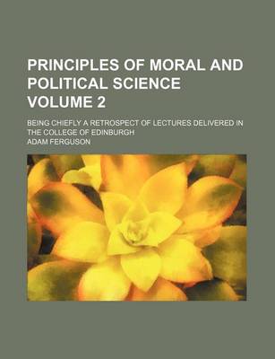 Book cover for Principles of Moral and Political Science Volume 2; Being Chiefly a Retrospect of Lectures Delivered in the College of Edinburgh