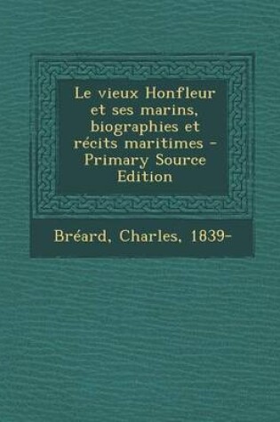 Cover of Le vieux Honfleur et ses marins, biographies et recits maritimes - Primary Source Edition