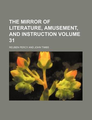 Book cover for The Mirror of Literature, Amusement, and Instruction Volume 31