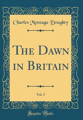 Book cover for The Dawn in Britain, Vol. 5 (Classic Reprint)