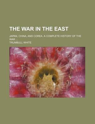 Book cover for The War in the East; Japan, China, and Corea. a Complete History of the War