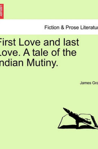 Cover of First Love and Last Love. a Tale of the Indian Mutiny. Vol. II.