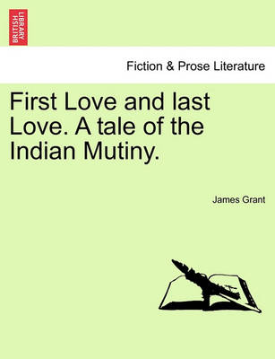 Book cover for First Love and Last Love. a Tale of the Indian Mutiny. Vol. II.