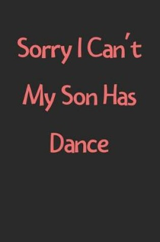 Cover of Sorry I Can't My Son Has Dance