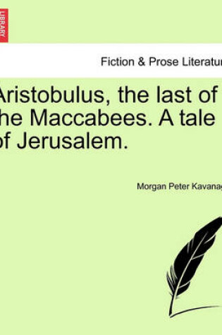 Cover of Aristobulus, the Last of the Maccabees. a Tale of Jerusalem.