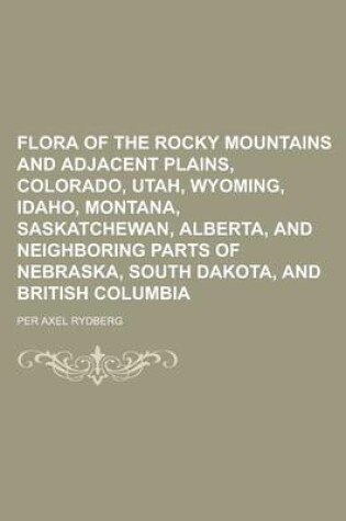 Cover of Flora of the Rocky Mountains and Adjacent Plains, Colorado, Utah, Wyoming, Idaho, Montana, Saskatchewan, Alberta, and Neighboring Parts of Nebraska, South Dakota, and British Columbia