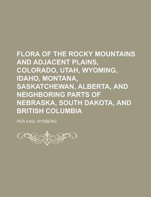 Book cover for Flora of the Rocky Mountains and Adjacent Plains, Colorado, Utah, Wyoming, Idaho, Montana, Saskatchewan, Alberta, and Neighboring Parts of Nebraska, South Dakota, and British Columbia