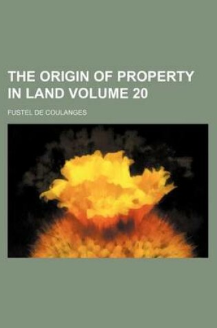 Cover of The Origin of Property in Land Volume 20