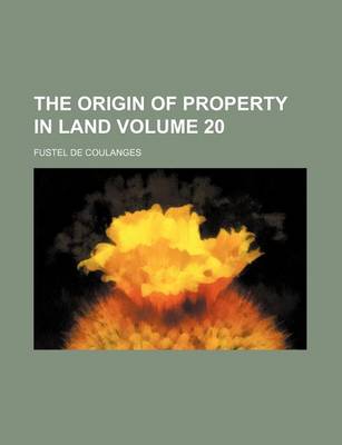 Book cover for The Origin of Property in Land Volume 20