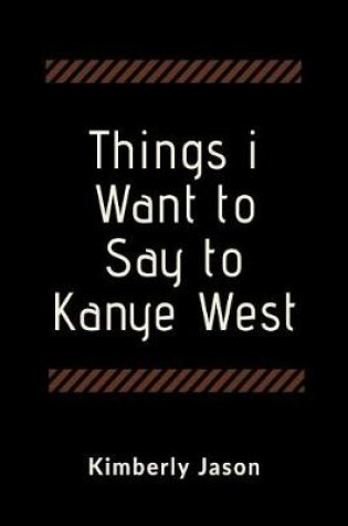 Cover of Things I Want to Say to Kanye West