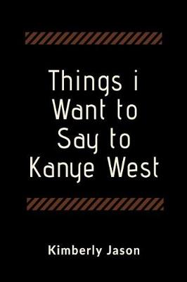 Book cover for Things I Want to Say to Kanye West