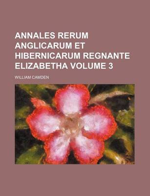 Book cover for Annales Rerum Anglicarum Et Hibernicarum Regnante Elizabetha Volume 3