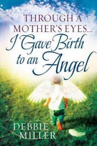 Cover of Through a Mother's Eyes... I Gave Birth to an Angel