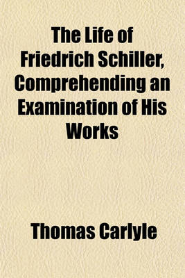 Book cover for The Life of Friedrich Schiller, Comprehending an Examination of His Works