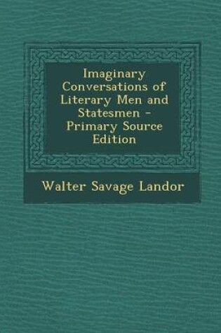 Cover of Imaginary Conversations of Literary Men and Statesmen - Primary Source Edition