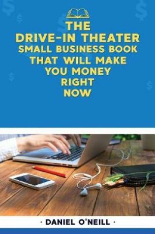 Cover of The Drive-In Theater Small Business Book That Will Make You Money Right Now