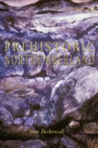 Cover of Prehistoric Northumberland