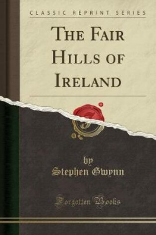 Cover of The Fair Hills of Ireland (Classic Reprint)