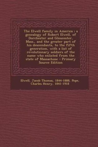 Cover of The Elwell Family in America; A Genealogy of Robert Elwell, of Dorchester and Gloucester, Mass., and the Greater Part of His Descendants, to the Fifth