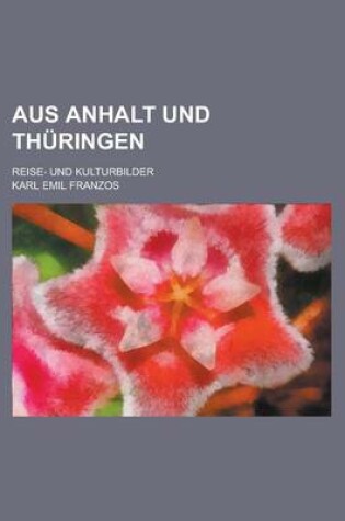 Cover of Aus Anhalt Und Thuringen; Reise- Und Kulturbilder