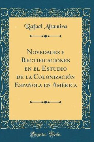 Cover of Novedades Y Rectificaciones En El Estudio de la Colonización Española En América (Classic Reprint)