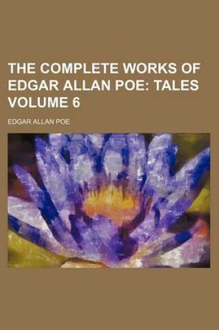 Cover of The Complete Works of Edgar Allan Poe Volume 6; Tales