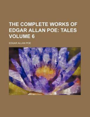 Book cover for The Complete Works of Edgar Allan Poe Volume 6; Tales