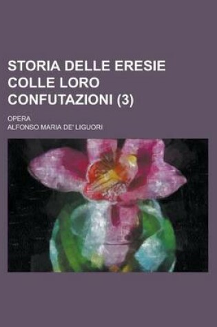 Cover of Storia Delle Eresie Colle Loro Confutazioni; Opera (3)