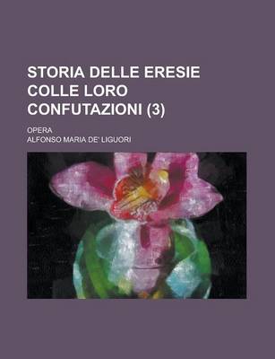 Book cover for Storia Delle Eresie Colle Loro Confutazioni; Opera (3)