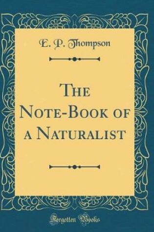 Cover of The Note-Book of a Naturalist (Classic Reprint)