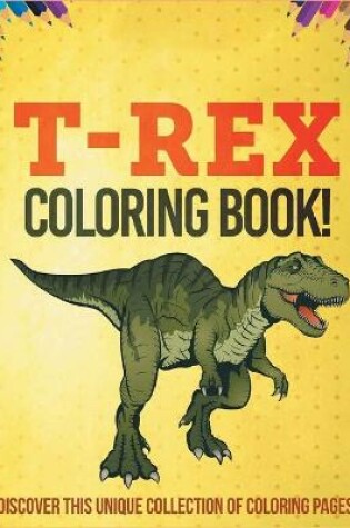 Cover of T-Rex Coloring Book! Discover This Unique Collection Of Coloring Pages