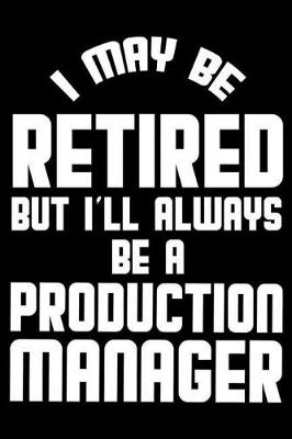 Book cover for I May Be Retired But I'll Always Be A Production Manager