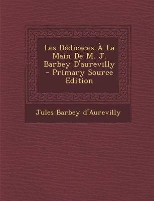 Book cover for Les Dedicaces a la Main de M. J. Barbey D'Aurevilly - Primary Source Edition